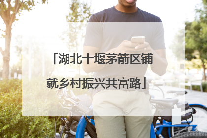 湖北十堰茅箭区铺就乡村振兴共富路